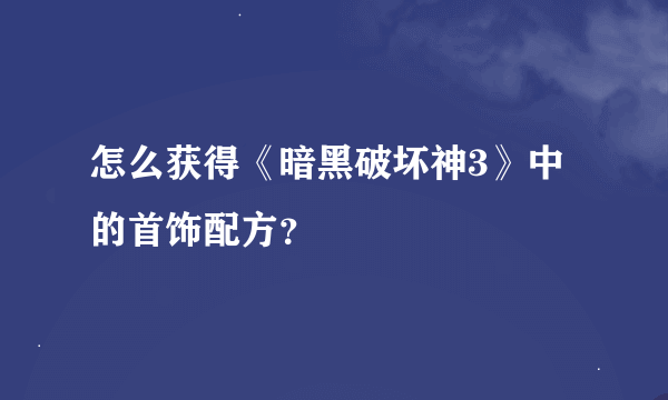 怎么获得《暗黑破坏神3》中的首饰配方？