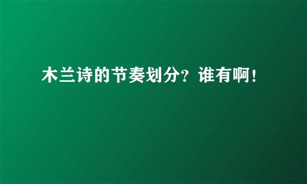 木兰诗的节奏划分？谁有啊！