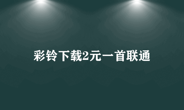 彩铃下载2元一首联通