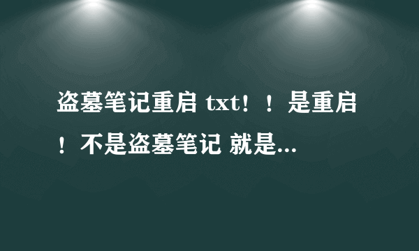 盗墓笔记重启 txt！！是重启！不是盗墓笔记 就是三叔还在更新的