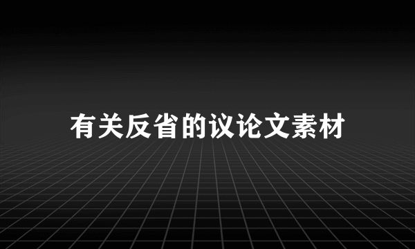 有关反省的议论文素材