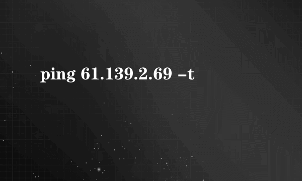 ping 61.139.2.69 -t