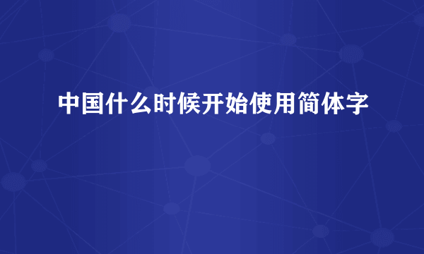 中国什么时候开始使用简体字