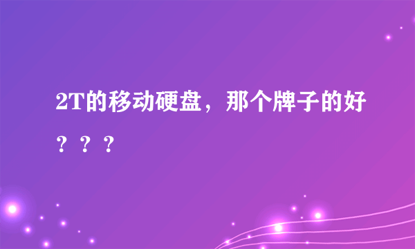 2T的移动硬盘，那个牌子的好？？？