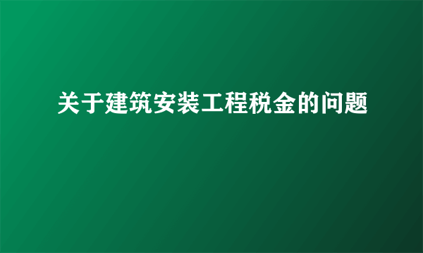 关于建筑安装工程税金的问题