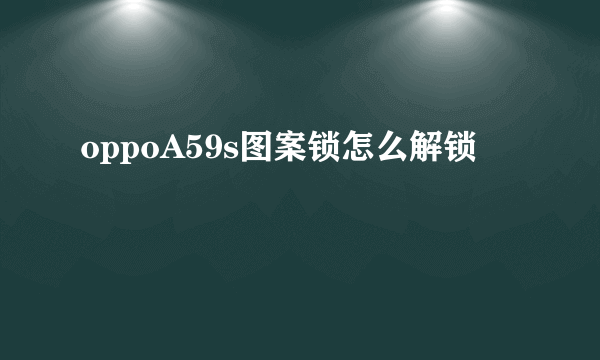 oppoA59s图案锁怎么解锁