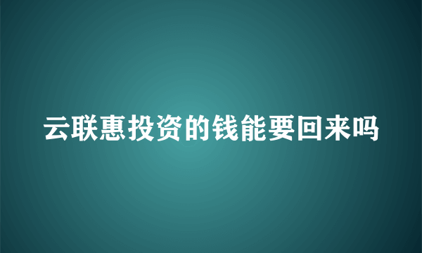 云联惠投资的钱能要回来吗