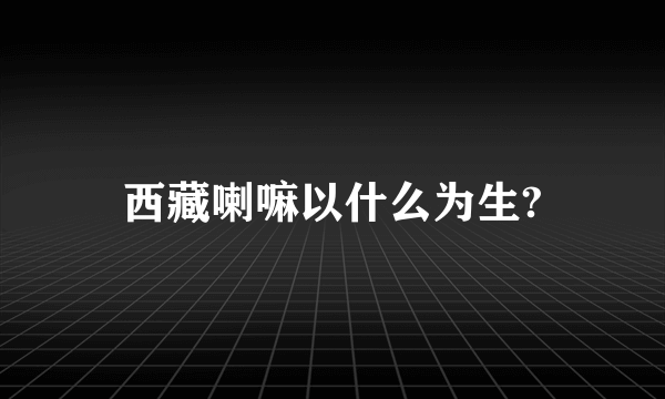 西藏喇嘛以什么为生?