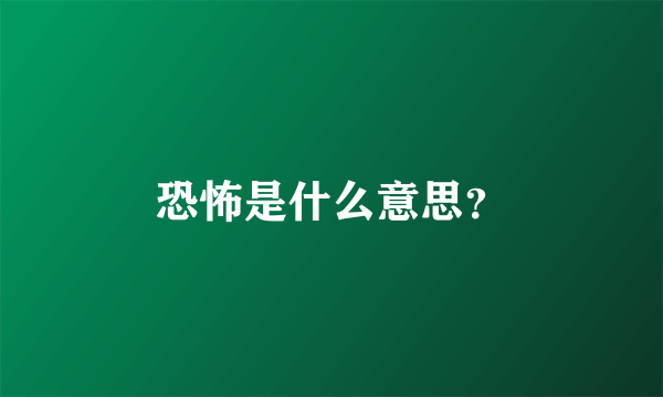 恐怖是什么意思？