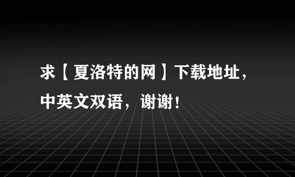 求【夏洛特的网】下载地址，中英文双语，谢谢！