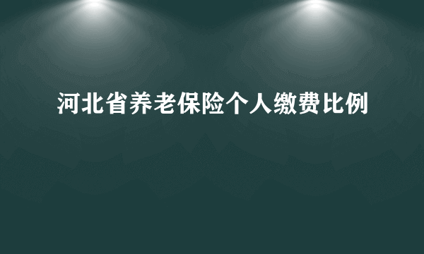 河北省养老保险个人缴费比例