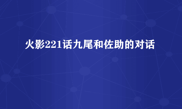 火影221话九尾和佐助的对话