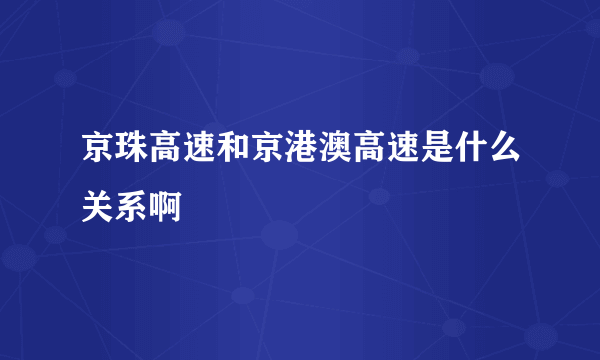 京珠高速和京港澳高速是什么关系啊