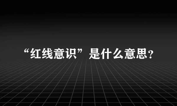 “红线意识”是什么意思？