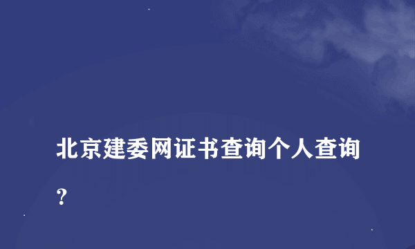 
北京建委网证书查询个人查询？

