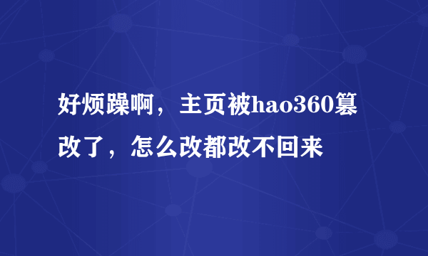 好烦躁啊，主页被hao360篡改了，怎么改都改不回来