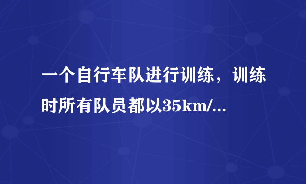 一个自行车队进行训练，训练时所有队员都以35km/h的速度前进，突然，1号队员以45k