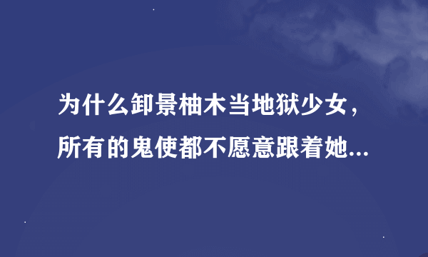 为什么卸景柚木当地狱少女，所有的鬼使都不愿意跟着她，都走光了，只剩轮六道