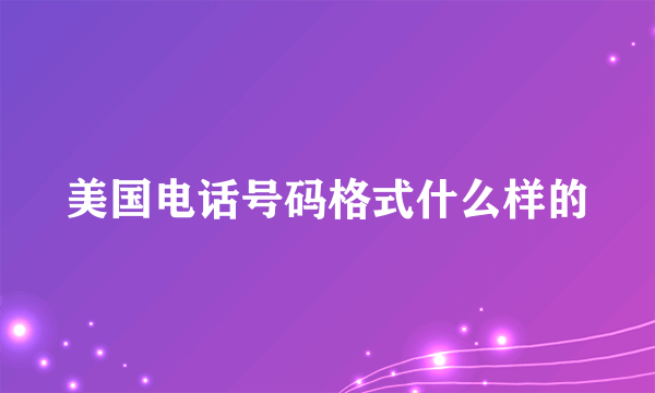 美国电话号码格式什么样的