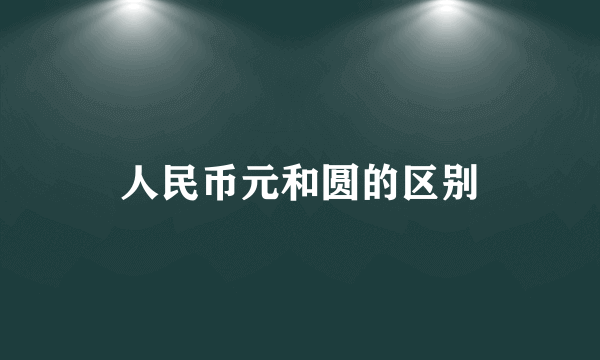 人民币元和圆的区别