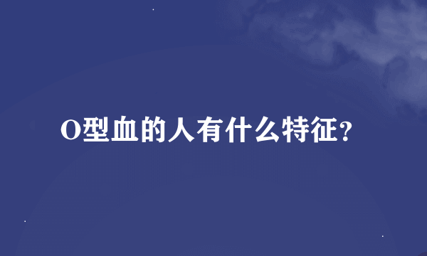 O型血的人有什么特征？