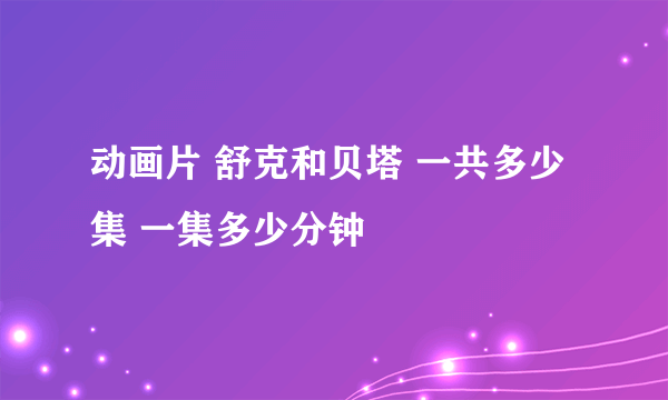 动画片 舒克和贝塔 一共多少集 一集多少分钟