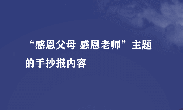 “感恩父母 感恩老师”主题的手抄报内容