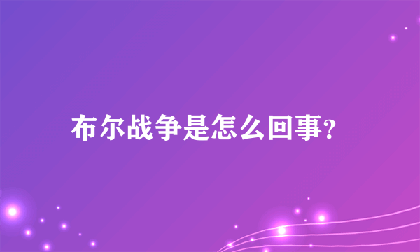 布尔战争是怎么回事？