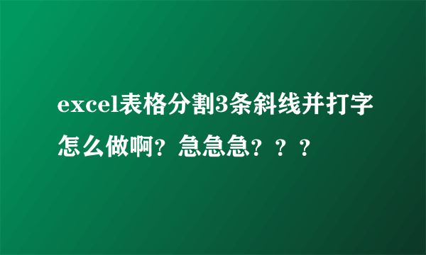 excel表格分割3条斜线并打字怎么做啊？急急急？？？