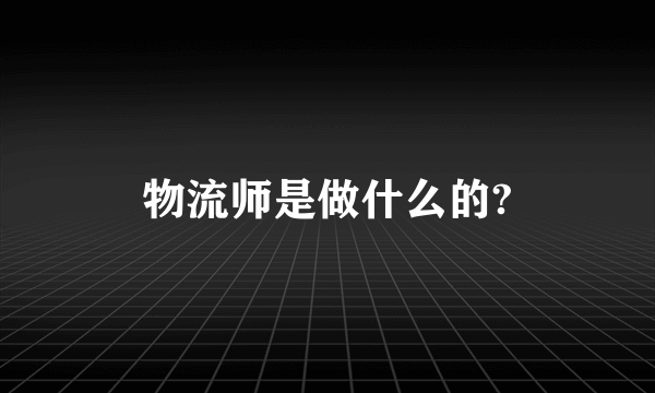 物流师是做什么的?