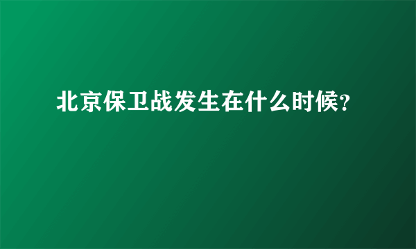 北京保卫战发生在什么时候？