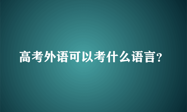 高考外语可以考什么语言？