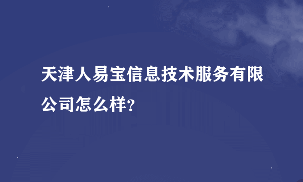 天津人易宝信息技术服务有限公司怎么样？