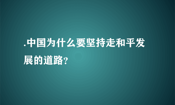 .中国为什么要坚持走和平发展的道路？