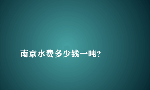 
南京水费多少钱一吨？

