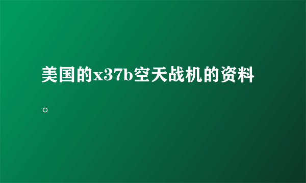 美国的x37b空天战机的资料。