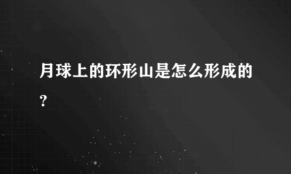 月球上的环形山是怎么形成的？