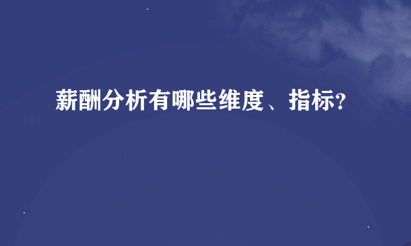 薪酬分析有哪些维度、指标？