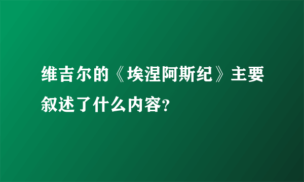 维吉尔的《埃涅阿斯纪》主要叙述了什么内容？