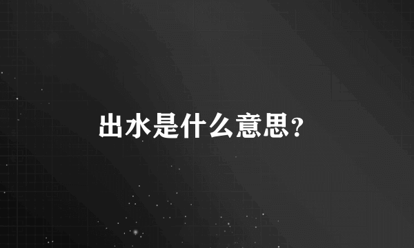 出水是什么意思？