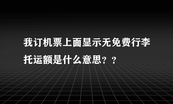 我订机票上面显示无免费行李托运额是什么意思？？