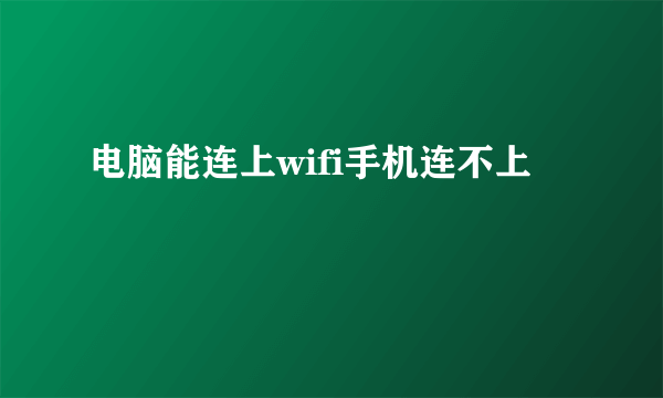 电脑能连上wifi手机连不上