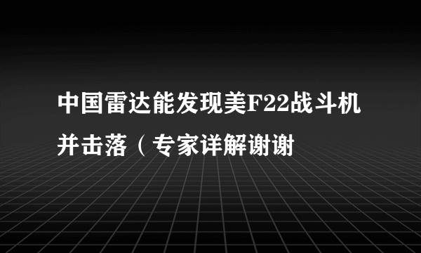 中国雷达能发现美F22战斗机并击落（专家详解谢谢