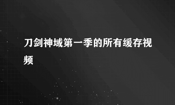 刀剑神域第一季的所有缓存视频