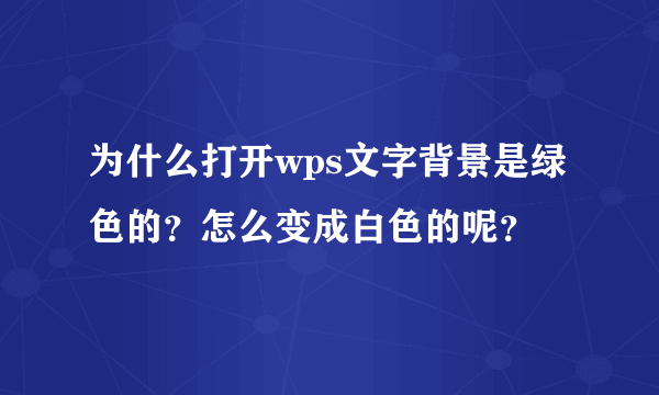 为什么打开wps文字背景是绿色的？怎么变成白色的呢？