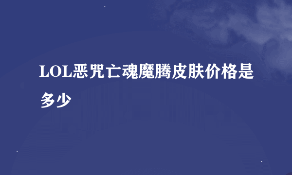 LOL恶咒亡魂魔腾皮肤价格是多少