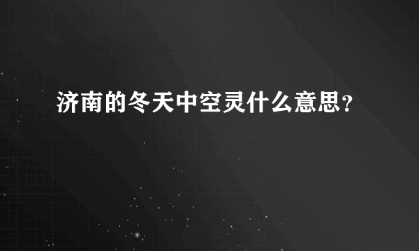 济南的冬天中空灵什么意思？