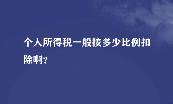 个人所得税一般按多少比例扣除啊？