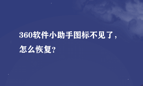 360软件小助手图标不见了，怎么恢复？