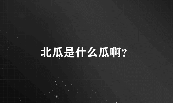 北瓜是什么瓜啊？